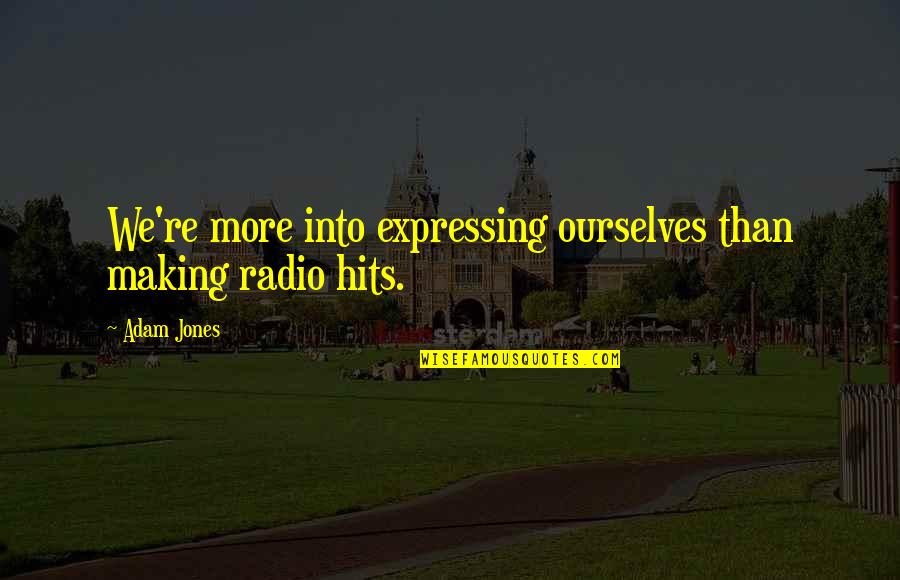 Bobby Bouche Quotes By Adam Jones: We're more into expressing ourselves than making radio