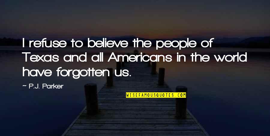 Bobby Bouche Quotes By P.J. Parker: I refuse to believe the people of Texas Bobby Bouche Quotes By P.J. Parker: I refuse to believe the people of Texas