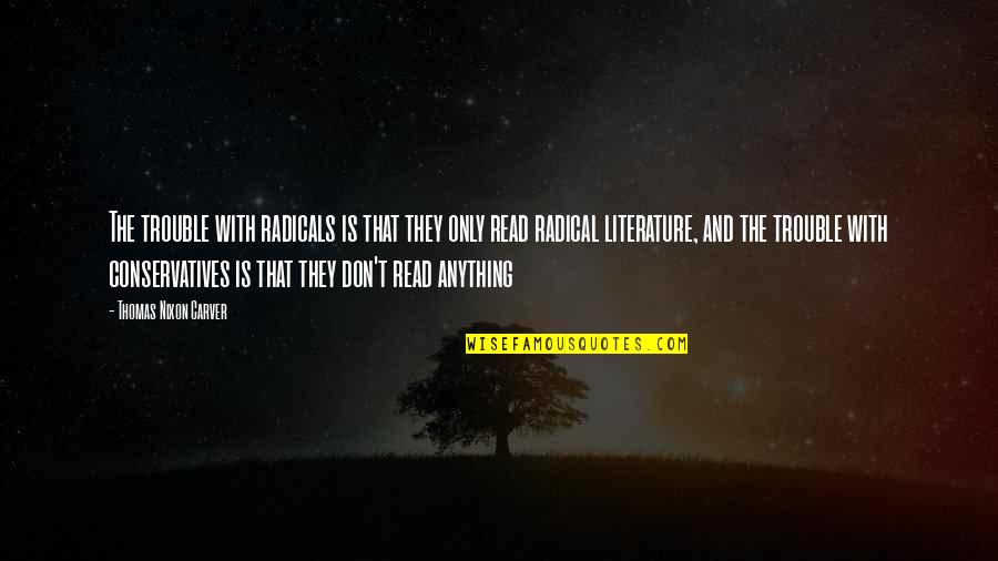 Bobby Bouche Quotes By Thomas Nixon Carver: The trouble with radicals is that they only Bobby Bouche Quotes By Thomas Nixon Carver: The trouble with radicals is that they only