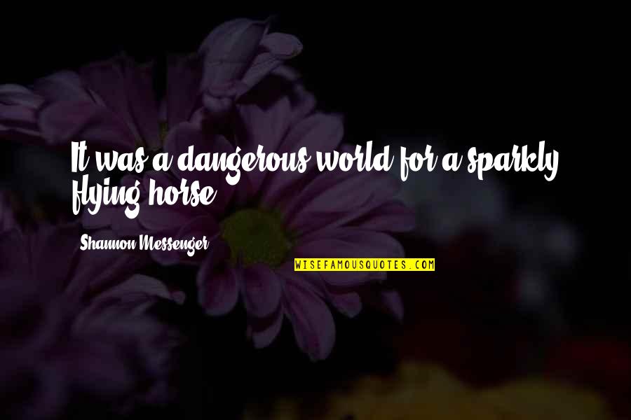 Bobby Boucher Daddy Quotes By Shannon Messenger: It was a dangerous world for a sparkly Bobby Boucher Daddy Quotes By Shannon Messenger: It was a dangerous world for a sparkly