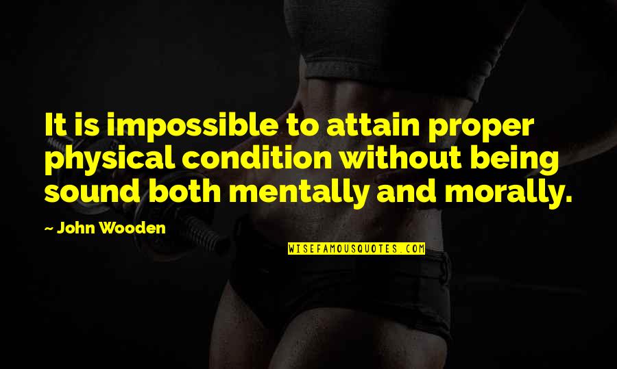 Bobby Bouchette Quotes By John Wooden: It is impossible to attain proper physical condition Bobby Bouchette Quotes By John Wooden: It is impossible to attain proper physical condition