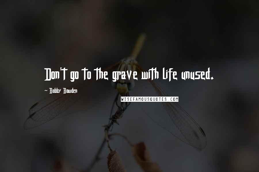 Bobby Bowden quotes: Don't go to the grave with life unused.