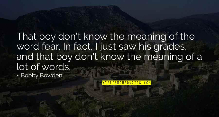 Bobby Bowden Quotes By Bobby Bowden: That boy don't know the meaning of the Bobby Bowden Quotes By Bobby Bowden: That boy don't know the meaning of the