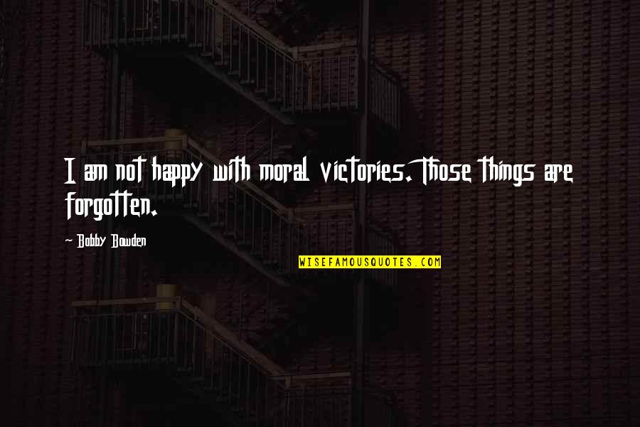 Bobby Bowden Quotes By Bobby Bowden: I am not happy with moral victories. Those