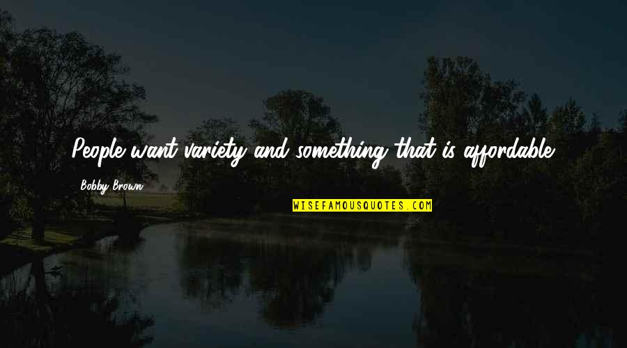 Bobby Brown Quotes By Bobby Brown: People want variety and something that is affordable. Bobby Brown Quotes By Bobby Brown: People want variety and something that is affordable.