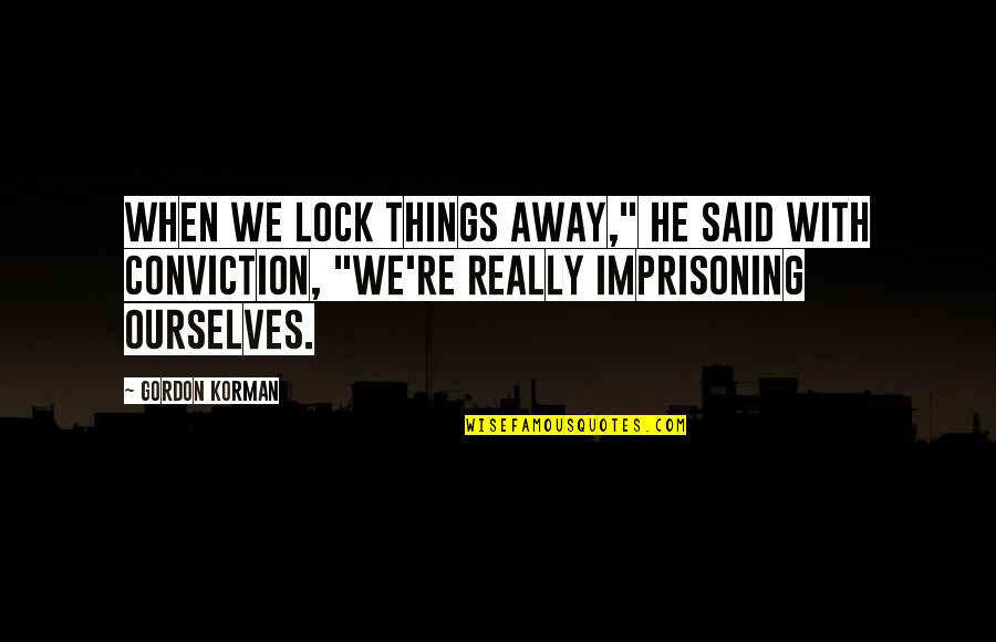 Bobby Budnick Quotes By Gordon Korman: When we lock things away," he said with