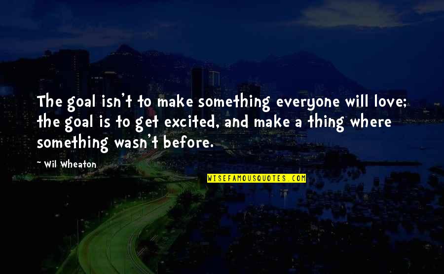 Bobby Bumps Quotes By Wil Wheaton: The goal isn't to make something everyone will