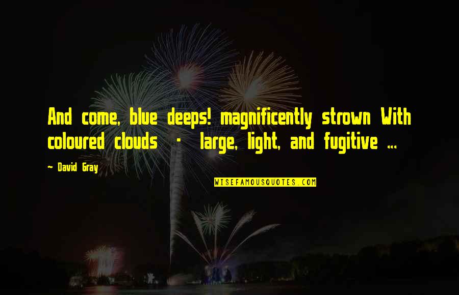 Bobby Chiu Quotes By David Gray: And come, blue deeps! magnificently strown With coloured Bobby Chiu Quotes By David Gray: And come, blue deeps! magnificently strown With coloured