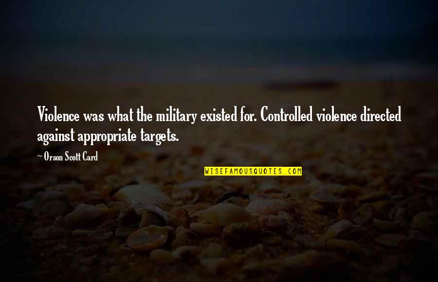 Bobby Ciaro Quotes By Orson Scott Card: Violence was what the military existed for. Controlled Bobby Ciaro Quotes By Orson Scott Card: Violence was what the military existed for. Controlled