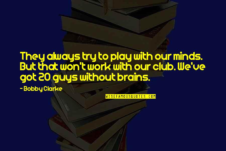 Bobby Clarke Hockey Quotes By Bobby Clarke: They always try to play with our minds.