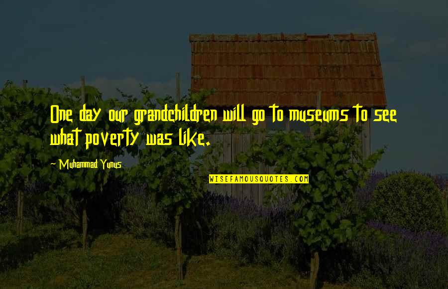 Bobby Cox Inspirational Quotes By Muhammad Yunus: One day our grandchildren will go to museums