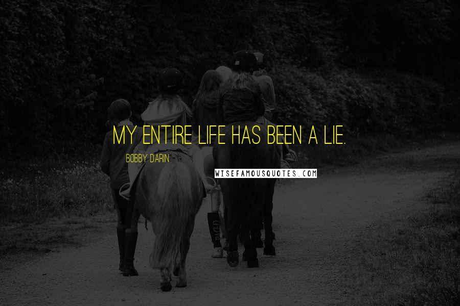 Bobby Darin quotes: My entire life has been a lie.