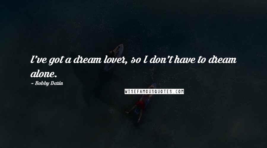 Bobby Darin quotes: I've got a dream lover, so I don't have to dream alone.