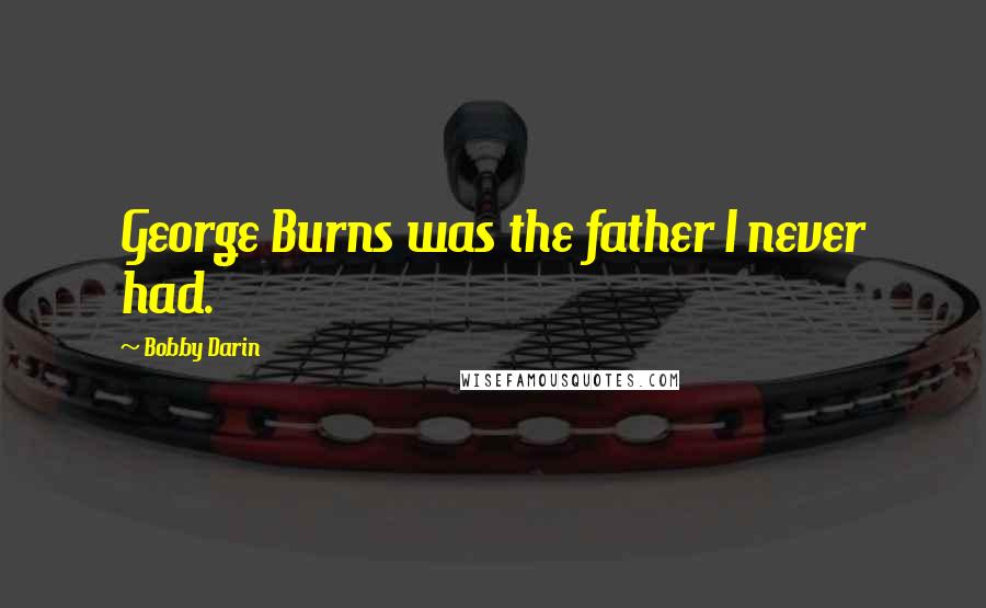 Bobby Darin quotes: George Burns was the father I never had.