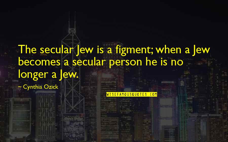 Bobby Dodd Quotes By Cynthia Ozick: The secular Jew is a figment; when a