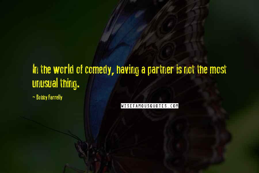 Bobby Farrelly quotes: In the world of comedy, having a partner is not the most unusual thing.