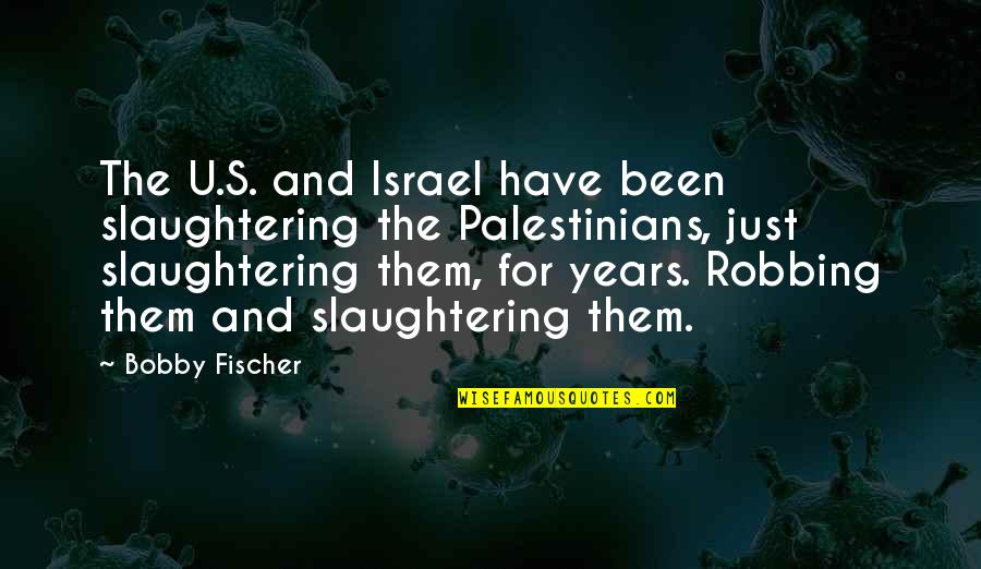 Bobby Fischer Quotes By Bobby Fischer: The U.S. and Israel have been slaughtering the Bobby Fischer Quotes By Bobby Fischer: The U.S. and Israel have been slaughtering the