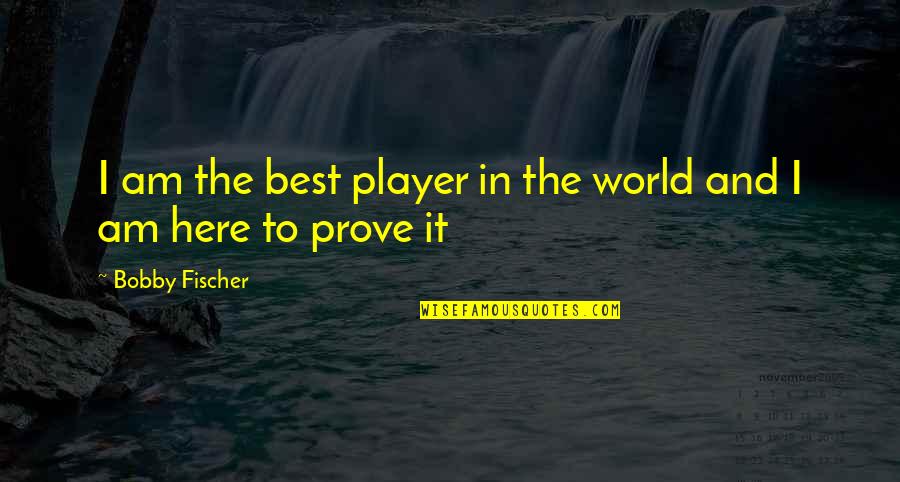 Bobby Fischer Quotes By Bobby Fischer: I am the best player in the world Bobby Fischer Quotes By Bobby Fischer: I am the best player in the world