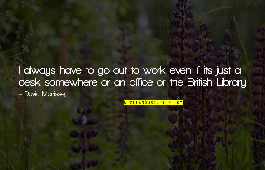 Bobby Flay Inspirational Quotes By David Morrissey: I always have to go out to work