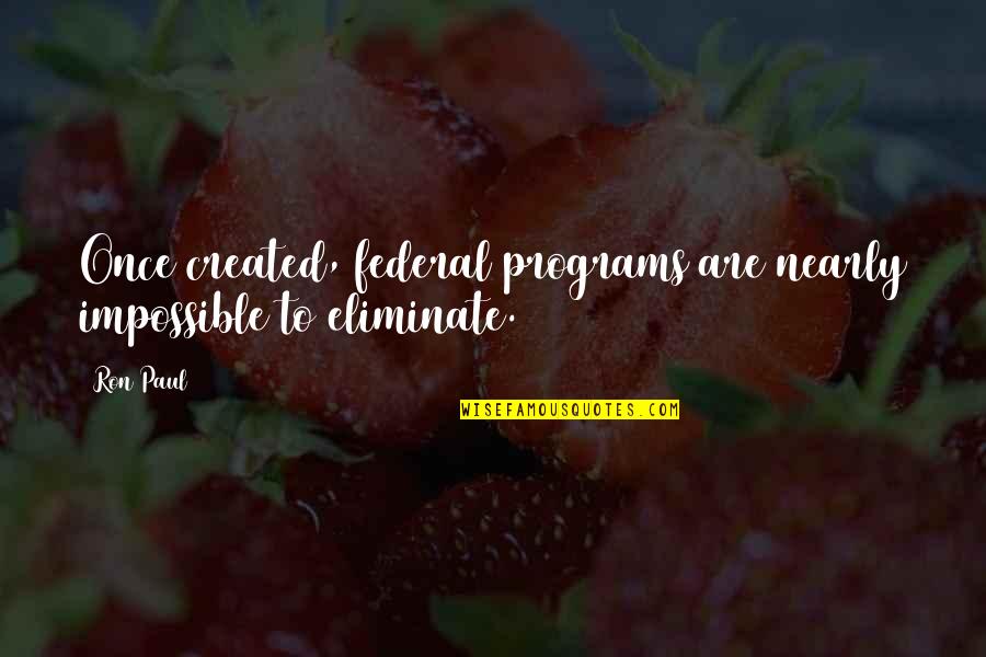 Bobby Flay Inspirational Quotes By Ron Paul: Once created, federal programs are nearly impossible to