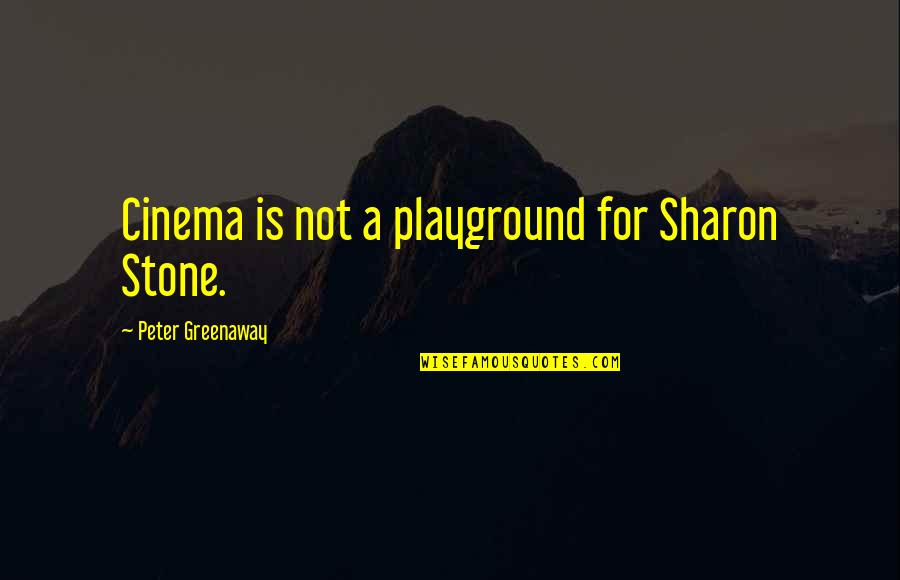 Bobby Flay Motivational Quotes By Peter Greenaway: Cinema is not a playground for Sharon Stone.
