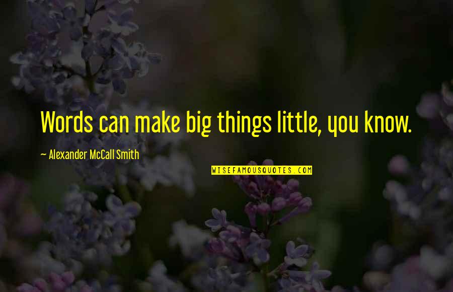 Bobby Gaylor Quotes By Alexander McCall Smith: Words can make big things little, you know.