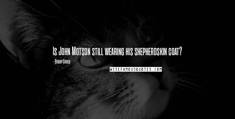 Bobby Gould quotes: Is John Motson still wearing his shepherdskin coat?