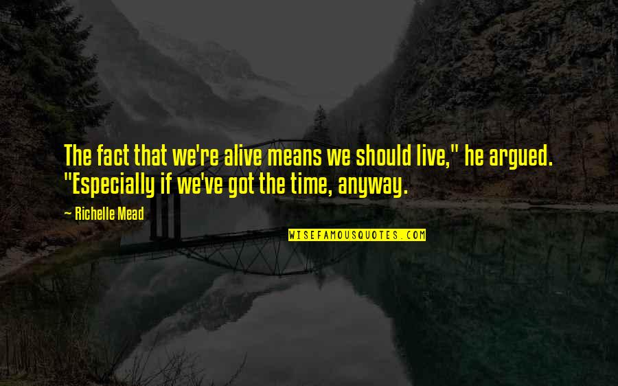 Bobby Heenan Funny Quotes By Richelle Mead: The fact that we're alive means we should