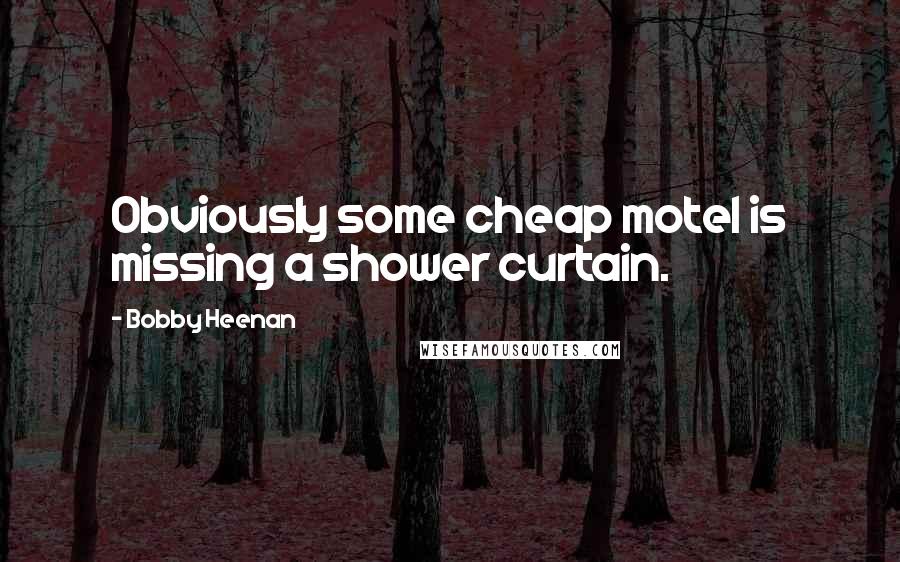 Bobby Heenan quotes: Obviously some cheap motel is missing a shower curtain.
