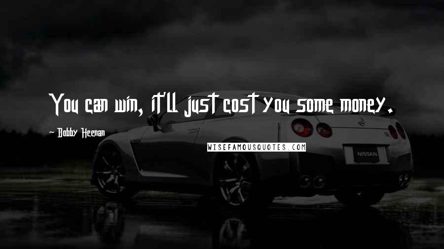 Bobby Heenan quotes: You can win, it'll just cost you some money.