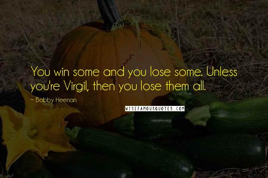 Bobby Heenan quotes: You win some and you lose some. Unless you're Virgil, then you lose them all. Bobby Heenan quotes: You win some and you lose some. Unless you're Virgil, then you lose them all.