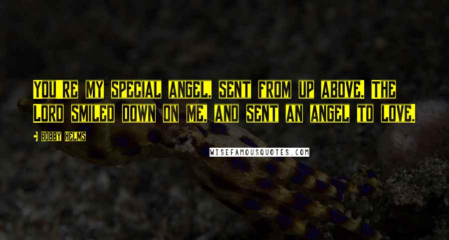 Bobby Helms quotes: You're my special angel, sent from up above. The Lord smiled down on me, and sent an angel to love.