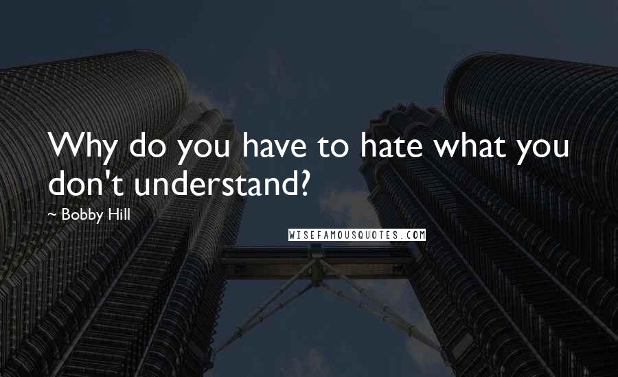 Bobby Hill quotes: Why do you have to hate what you don't understand?