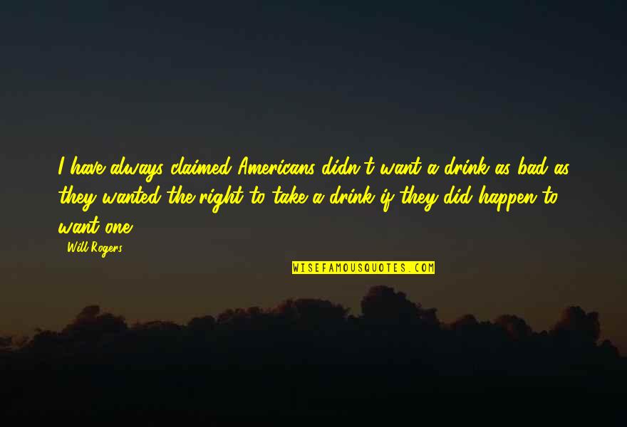 Bobby Hundreds Quotes By Will Rogers: I have always claimed Americans didn't want a