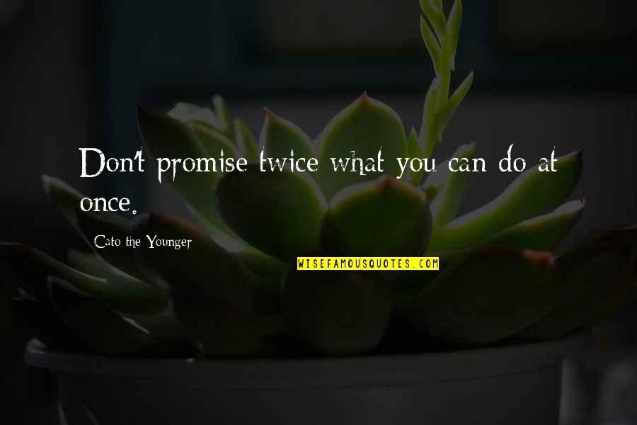 Bobby Jenks Quotes By Cato The Younger: Don't promise twice what you can do at