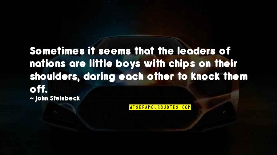 Bobby Jenks Quotes By John Steinbeck: Sometimes it seems that the leaders of nations