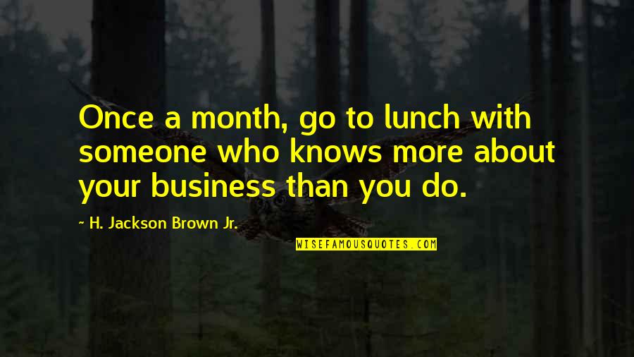 Bobby Jones Augusta Quotes By H. Jackson Brown Jr.: Once a month, go to lunch with someone Bobby Jones Augusta Quotes By H. Jackson Brown Jr.: Once a month, go to lunch with someone