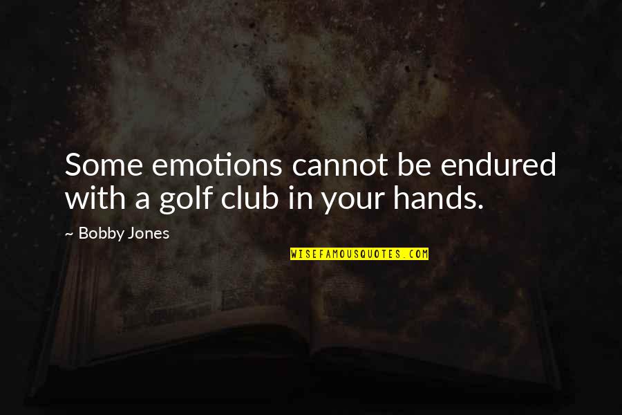 Bobby Jones Best Quotes By Bobby Jones: Some emotions cannot be endured with a golf