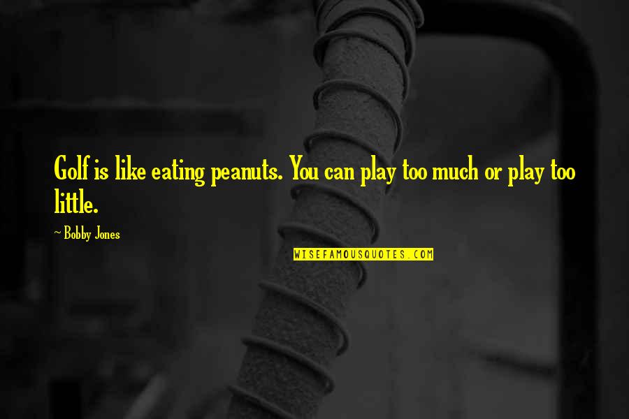 Bobby Jones Best Quotes By Bobby Jones: Golf is like eating peanuts. You can play