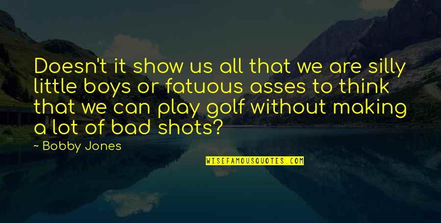 Bobby Jones Best Quotes By Bobby Jones: Doesn't it show us all that we are