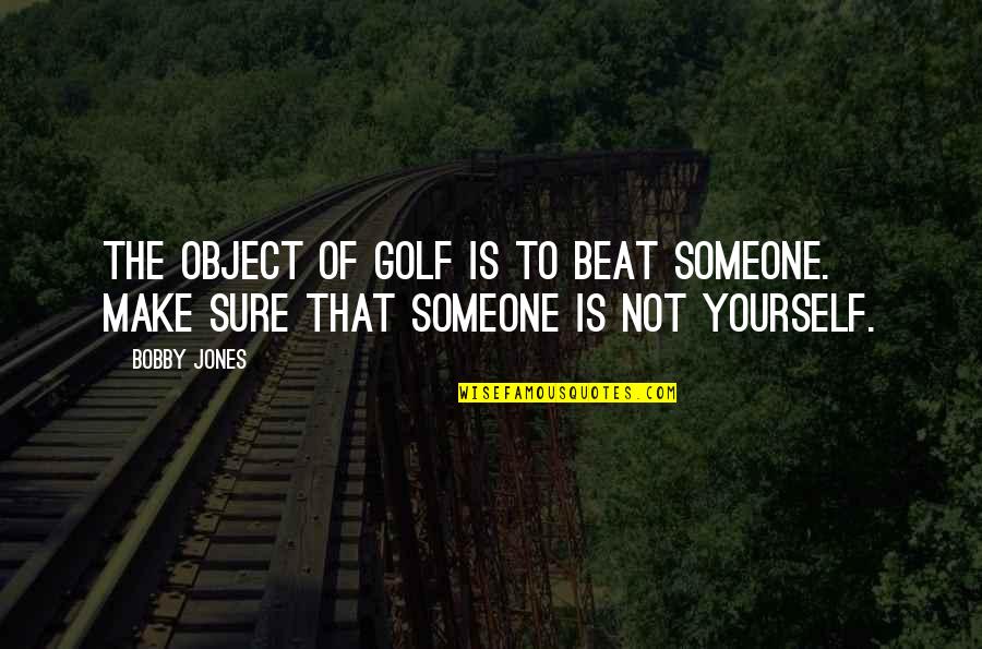 Bobby Jones Best Quotes By Bobby Jones: The object of golf is to beat someone.