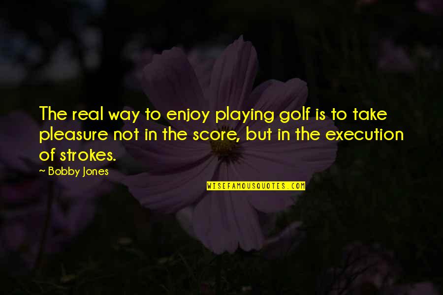 Bobby Jones Golf Quotes By Bobby Jones: The real way to enjoy playing golf is
