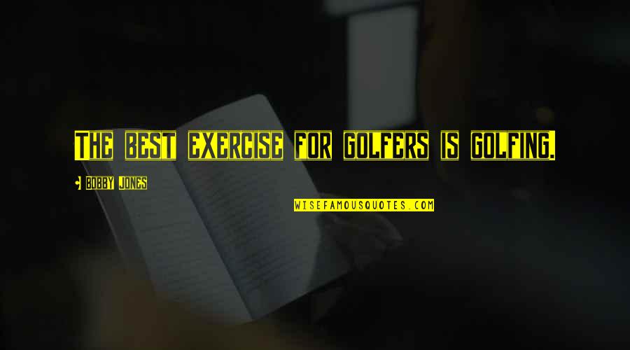 Bobby Jones Golf Quotes By Bobby Jones: The best exercise for golfers is golfing.