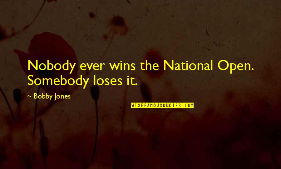 Bobby Jones Golf Quotes By Bobby Jones: Nobody ever wins the National Open. Somebody loses
