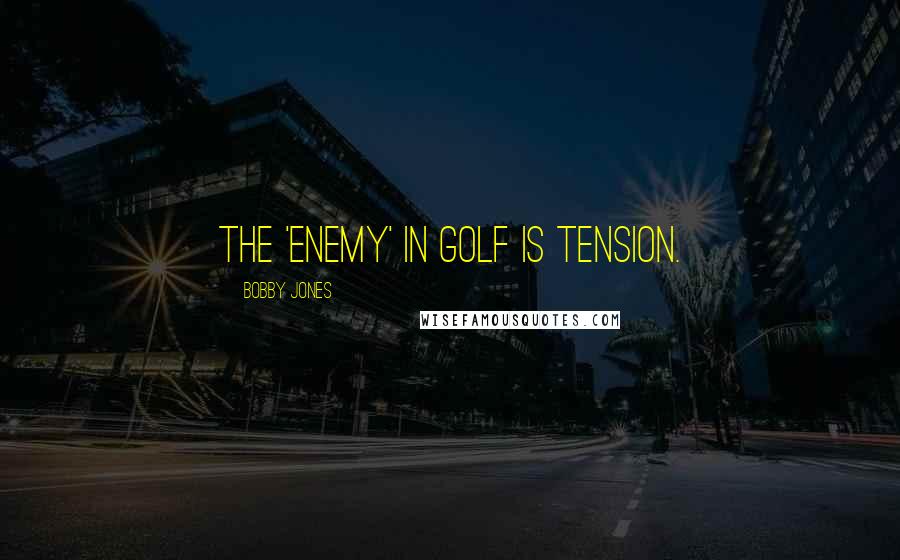 Bobby Jones quotes: The 'enemy' in golf is tension.