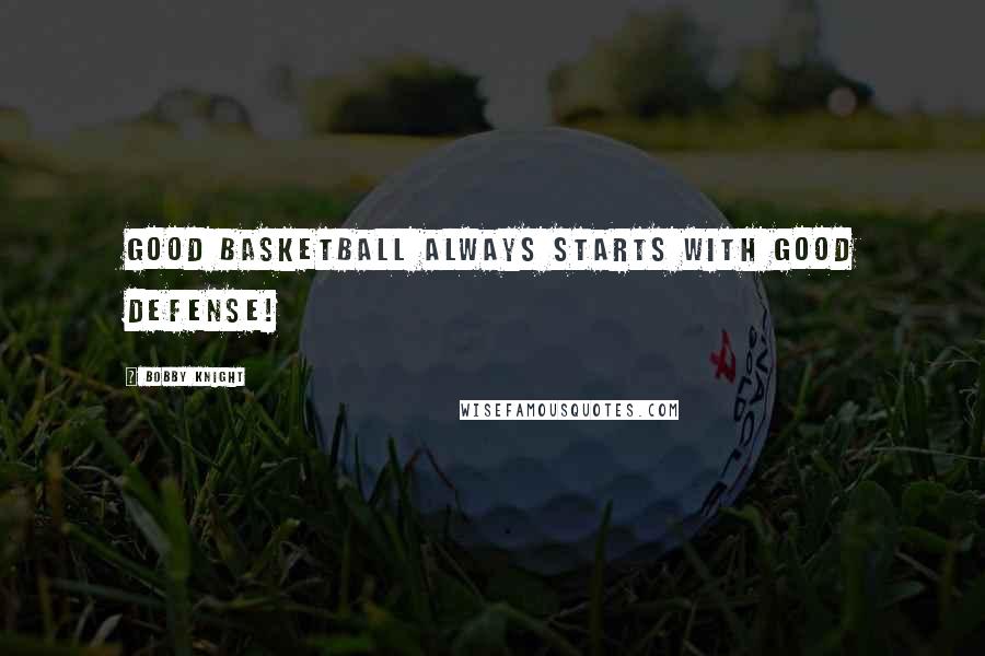 Bobby Knight quotes: Good basketball always starts with good defense!