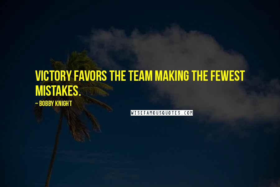 Bobby Knight quotes: Victory favors the team making the fewest mistakes.