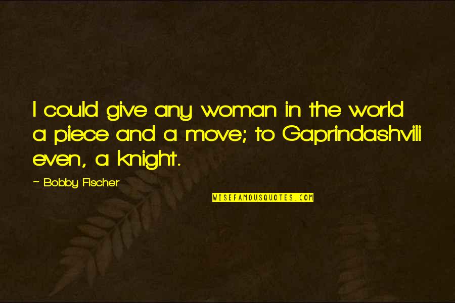 Bobby Knight Quotes By Bobby Fischer: I could give any woman in the world