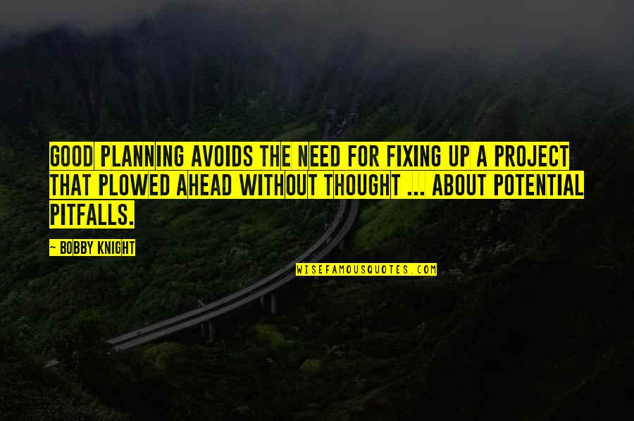 Bobby Knight Quotes By Bobby Knight: Good planning avoids the need for fixing up