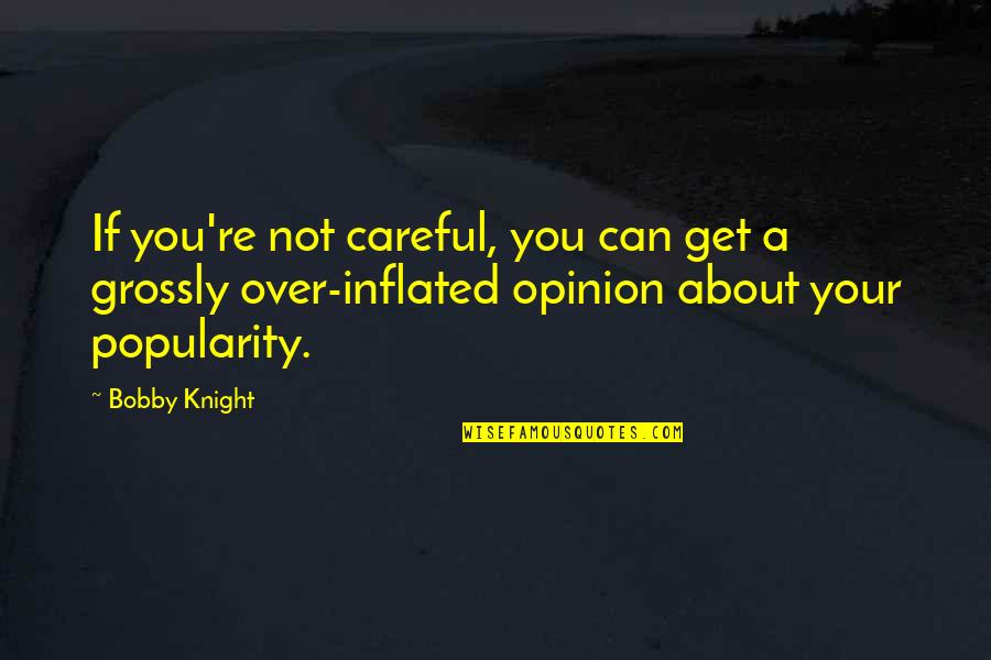 Bobby Knight Quotes By Bobby Knight: If you're not careful, you can get a